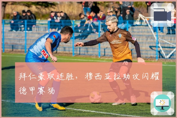 拜仁豪取连胜，穆西亚拉助攻闪耀德甲赛场