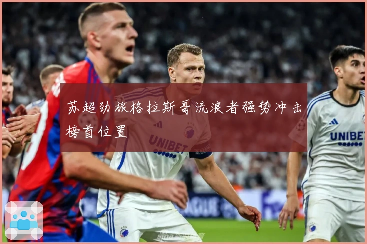 苏超劲旅格拉斯哥流浪者强势冲击榜首位置